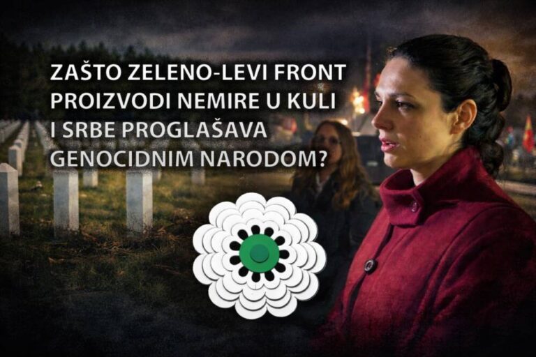 ZAŠTO ZELENO-LEVI FRONT PROIZVODI NEMIRE U KULI I SRBE PROGLAŠAVA GENOCIDNIM NARODOM?